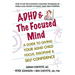 ADHD & the Focused Mind: A Guide to Giving Your ADHD Child Focus, Discipline, and Self-Confidence