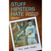 Stuff Hipsters Hate: A Field Guide to the Passionate Opinions of the Indifferent