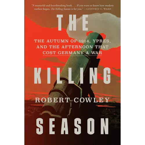 The Killing Season: The Autumn of 1914, Ypres, and the Afternoon That Cost Germany a War