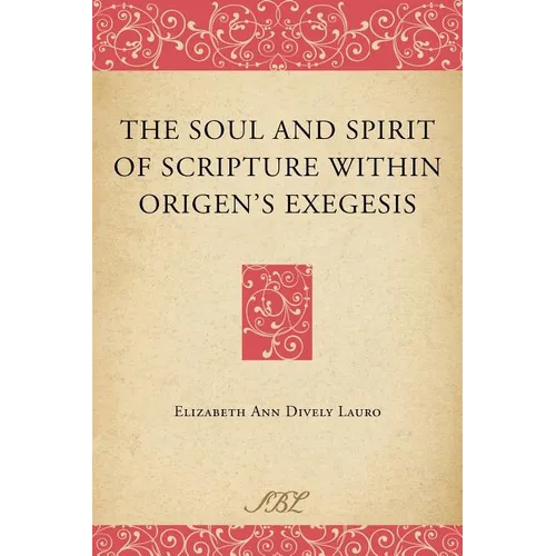 The Soul and Spirit of Scripture Within Origen's Exegesis