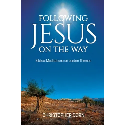 Following Jesus on the Way: Biblical Meditations on Lenten Themes