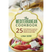 The Mediterranean Cookbook: 25 Quick Recipes to get you started on Cooking the Mediterranean Way!
