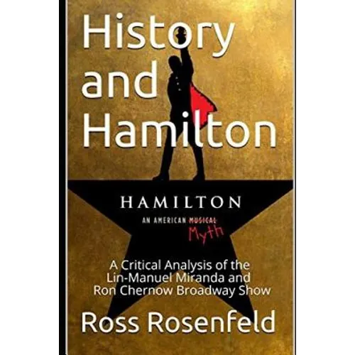 History and Hamilton: Is Lin-Manuel Miranda and Ron Chernow's Hamilton Accurate? A Song by Song Analysis of the History Portrayed in the Broadway Show