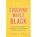 Evolving While Black: The Ultimate Guide to Happiness and Transformation on Your Own Terms