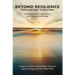 BEYOND RESILIENCE FROM MASTERY TO MYSTERY A Workbook for Personal Mastery and Transformational Change