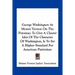 George Washington At Mount Vernon On The Potomac: To Give A Clearer Idea Of The Character Of Washington, Is To Set A Higher Standard For American Patr