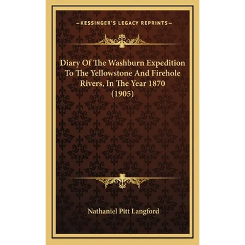 Diary Of The Washburn Expedition To The Yellowstone And Firehole Rivers, In The Year 1870 (1905)