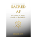 Sacred AF: The Spiritual Rebel Guide to Becoming