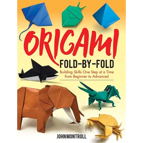 Origami Fold-By-Fold: Building Skills One Step at a Time from Beginner to Advanced