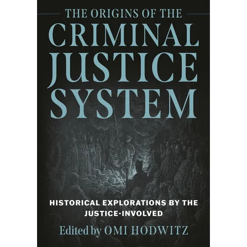 Origins of the Criminal Justice System: Historical Explorations by the Justice-Involved