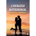 Liderazgo matrimonial: Guía para la convivencia