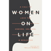Women on Life: A Call to Love the Unborn, Unloved, & Neglected