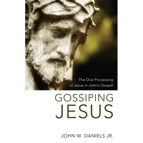 Gossiping Jesus: The Oral Processing of Jesus in John's Gospel - Paperback