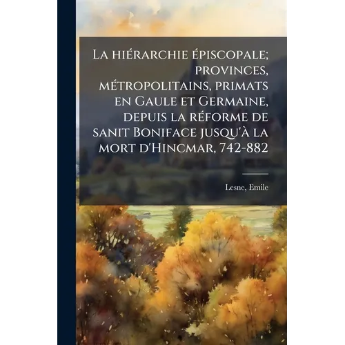 La hiÃ(c)rarchie Ã(c)piscopale; provinces, mÃ(c)tropolitains, primats en Gaule et Germaine, depuis la rÃ(c)forme de sanit Boniface jusqu'Ã la mort d'H