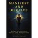 Manifest and Receive: Bridge Neuroscience, Energy, and Daily Rituals to Finally Manifest the Life You Desire