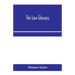 The law glossary: being a selection of the Greek, Latin, Saxon, French, Norman and Italian sentences, phrases, and maxims found in the l