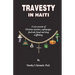 Travesty in Haiti: A true account of Christian missions, orphanages, fraud, food aid and drug trafficking