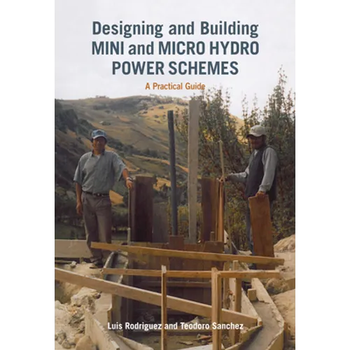 Designing and Building Mini and Micro Hydro Power Schemes