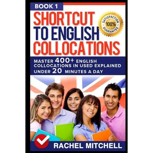 Shortcut to English Collocations: Master 400] English Collocations in Used Explained Under 20 Minutes a Day (Book 1)