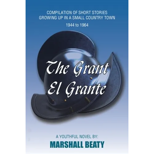 The Grant/El Grante: Compilation of Short Stories Growing up in a Small Country Town 1944 to 1964