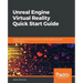 Unreal Engine Virtual Reality Quick Start Guide