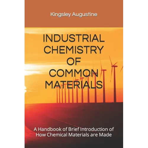 Industrial Chemistry of Common Materials: A Handbook of Brief Introduction of How Chemical Materials are Made