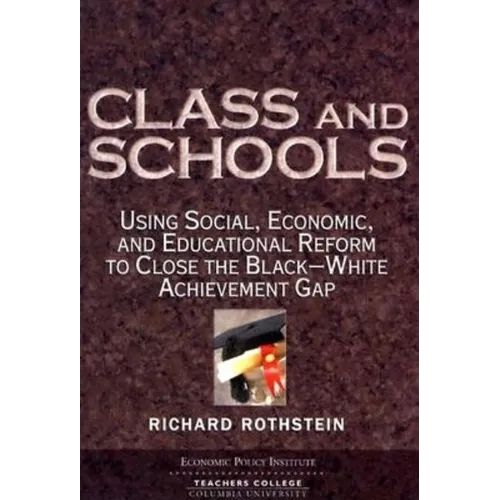 Class and Schools: Using Social, Economic, and Educational Reform to Close the Black-White Achievement Gap