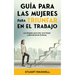 Guía para las Mujeres para Triunfar en el Trabajo: Las Reglas para Ser una Mujer Laboralmente Exitosa