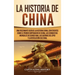 La Historia de China: Una Fascinante Guía de la Historia China, con Eventos Como el Primer Emperador de China, las Conquistas Mongoles de Gengis Kan,