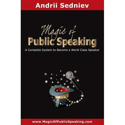 Magic of Public Speaking: A Complete System to Become a World Class Speaker