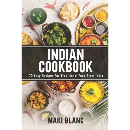 Indian Cookbook: 70 Easy Recipes For Traditional Food From India