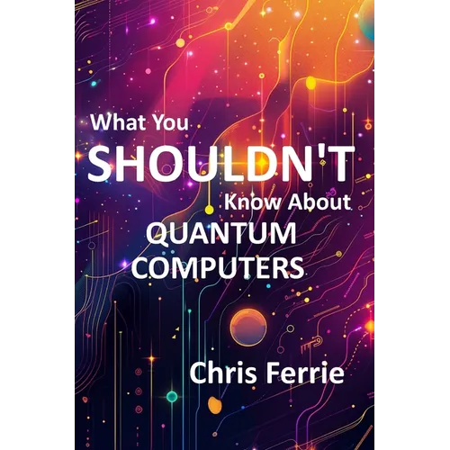 What You Shouldn't Know About Quantum Computers