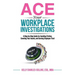 ACE Your Workplace Investigations: A Step-by-Step Guide for Avoiding Friction, Covering Your Assets, and Earning Employee Trust