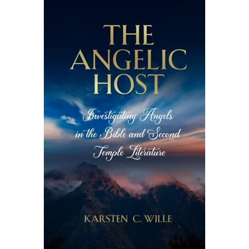 The Angelic Host: Investigating Angels in the Bible and Second Temple Literature