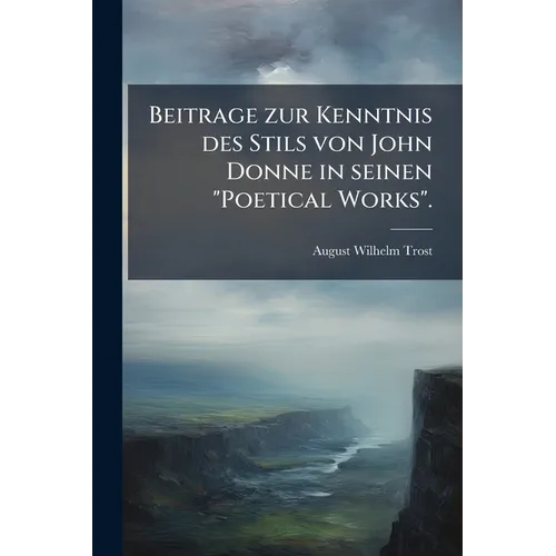 Beitrage zur Kenntnis des Stils von John Donne in seinen "Poetical Works".