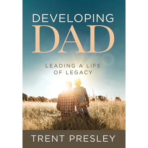 Developing Dad: Leading a Life of Legacy