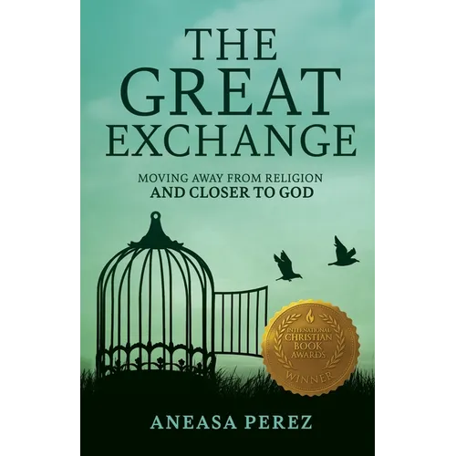 The Great Exchange: Moving Away from Religion and Closer to God: Moving Away from Religion