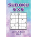Sudoku 6 x 6 Level 1: Easy Vol. 3: Play Sudoku 6x6 Grid With Solutions Easy Level Volumes 1-40 Sudoku Cross Sums Variation Travel Paper Logic Games So
