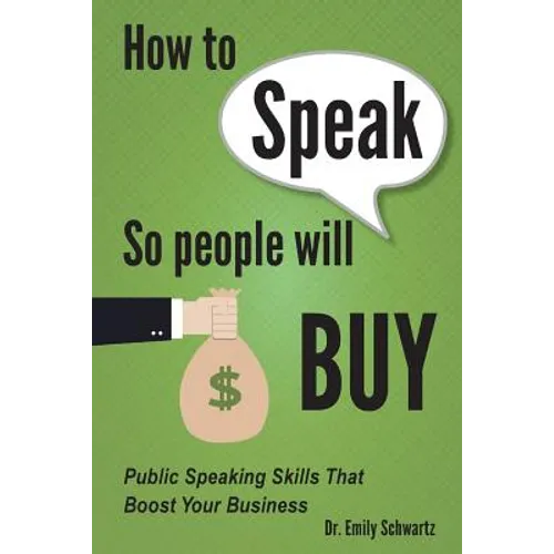 How To Speak So People Will Buy: Public Speaking Skills That Boost Your Business