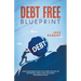 Debt Free Blueprint Learn Strategies To Get Out Of Debt Fast, Pay Off Mortgages, Credit Card And Money Management Skills