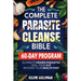 The Complete Parasite Cleanse Bible: A 60-Day Natural Detox Program to Eliminate Hidden Parasites, Heal Your Gut, and Restore Your Health with Herbal