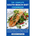The Complete South Beach Diet Cookbook: An Essential Guide With Simple, Delicious And Nutritious Recipes To Lose Weight Fast, Reset Metabolism And Imp