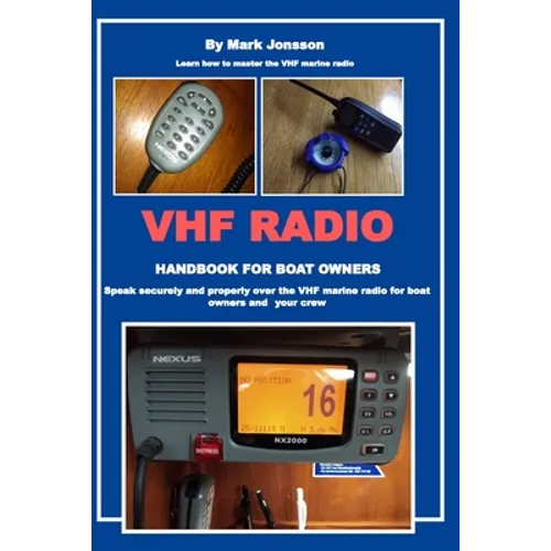 VHF Radio Handbook for Boat Owners: Speak securely and properly over the VHF Marine Radio for boat owners and your crew