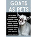 Goats as Pets: All You Need To Know About Breeding, Caring, Goats Rearing, Raising, Training, Feeding, Health, Enclosure, Myths, Habi