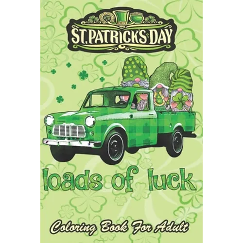 St Patricks Day Coloring Book For Adult: Loads of Luck Gnomes Funny Leprechaun An Adult Coloring Books St Patrick for Kids, Adults with Beautiful Iris