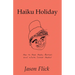 Haiku Holiday: How to Have Haiku Parties and Write Great Haikus