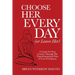 Choose Her Every Day (or Leave Her): A Guide for Your Journey Through the Transformational Fires of Love & Intimacy