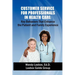 Customer Service for Professionals in Health Care: Key Behaviors That Enhance the Patient and Family Experience