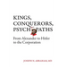 Kings, Conquerors, Psychopaths: From Alexander to Hitler to the Corporation