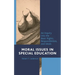 Moral Issues in Special Education: An Inquiry Into the Basic Rights, Responsibilities, and Ideals
